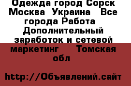 Одежда город Сорск Москва, Украина - Все города Работа » Дополнительный заработок и сетевой маркетинг   . Томская обл.